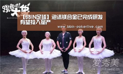 【BBIN足球】泡沫镁合金已完成研发 有望投入量产