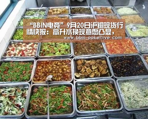 “BBIN电竞”9月20日沪铜现货行情快报：高升水换现意愿凸显，疯狂飙涨的升水一